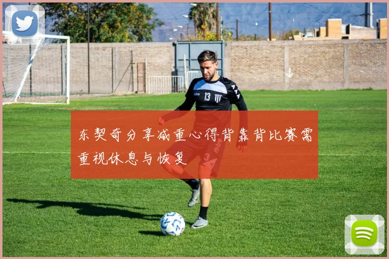 东契奇分享减重心得背靠背比赛需重视休息与恢复