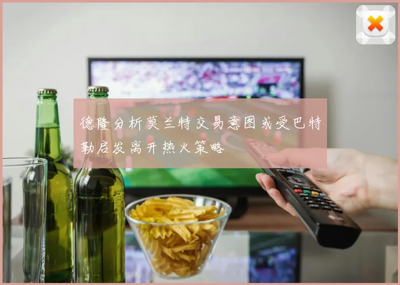 德隆分析莫兰特交易意图或受巴特勒启发离开热火策略