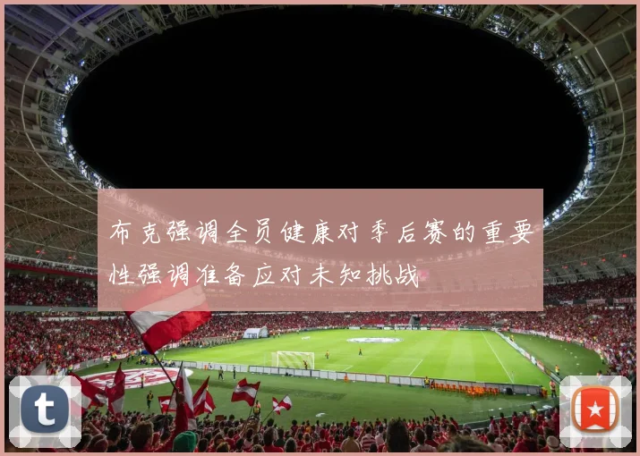 布克强调全员健康对季后赛的重要性强调准备应对未知挑战