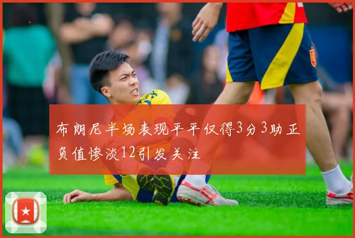 布朗尼半场表现平平仅得3分3助正负值惨淡12引发关注