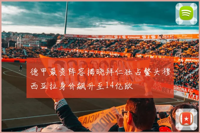 德甲最贵阵容揭晓拜仁独占鳌头穆西亚拉身价飙升至14亿欧